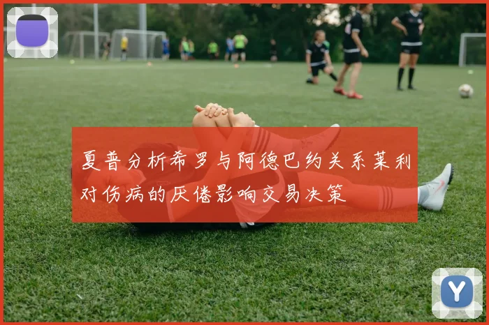 夏普分析希罗与阿德巴约关系莱利对伤病的厌倦影响交易决策