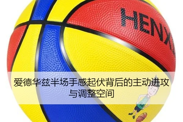 爱德华兹半场手感起伏背后的主动进攻与调整空间